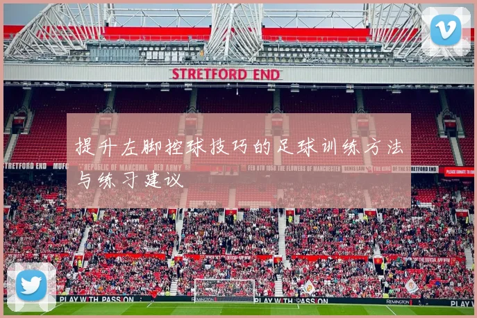 提升左脚控球技巧的足球训练方法与练习建议